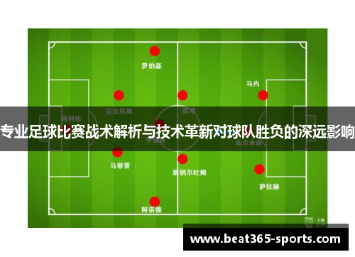专业足球比赛战术解析与技术革新对球队胜负的深远影响