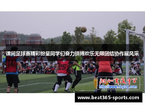 课间足球赛精彩纷呈同学们奋力拼搏欢乐无限团结协作展风采