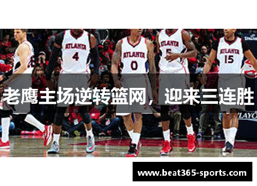 老鹰主场逆转篮网，迎来三连胜