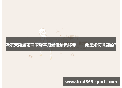 沃尔夫斯堡前锋荣膺本月最佳球员称号——他是如何做到的？