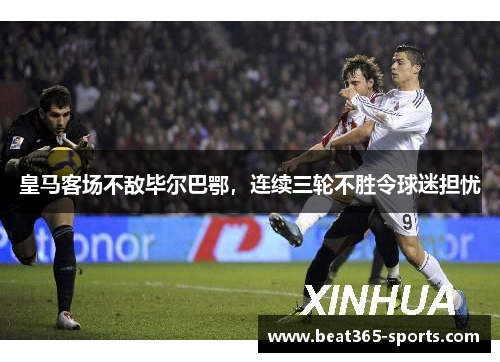 皇马客场不敌毕尔巴鄂，连续三轮不胜令球迷担忧