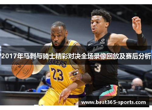 2017年马刺与骑士精彩对决全场录像回放及赛后分析